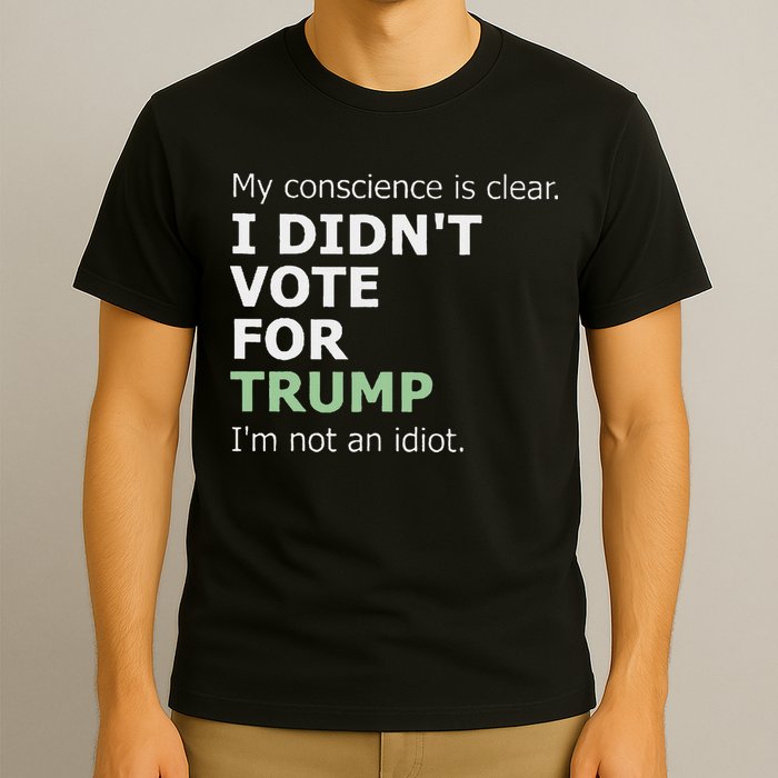 My Conscience Is Clear I DidnT Vote For Trump T-Shirt