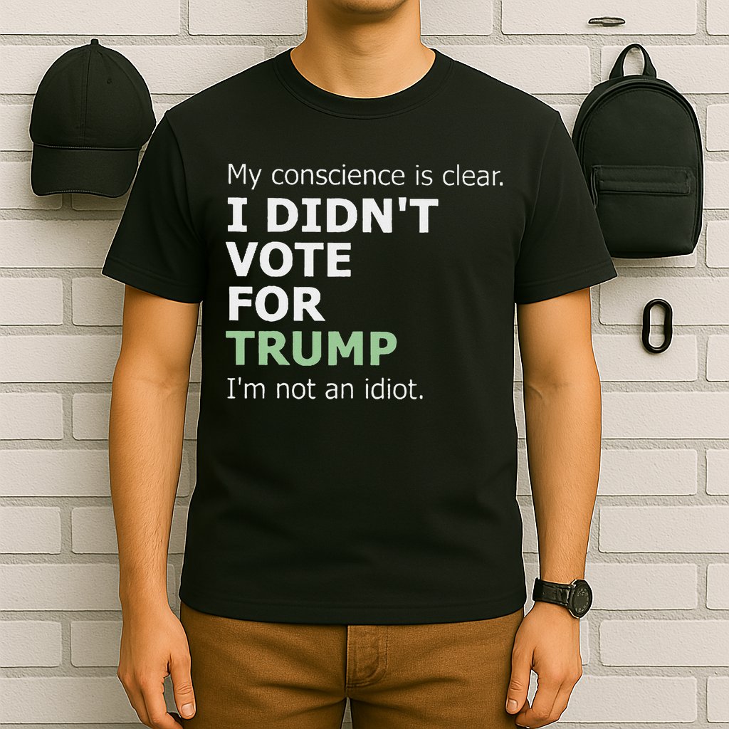 My Conscience Is Clear I DidnT Vote For Trump T-Shirt
