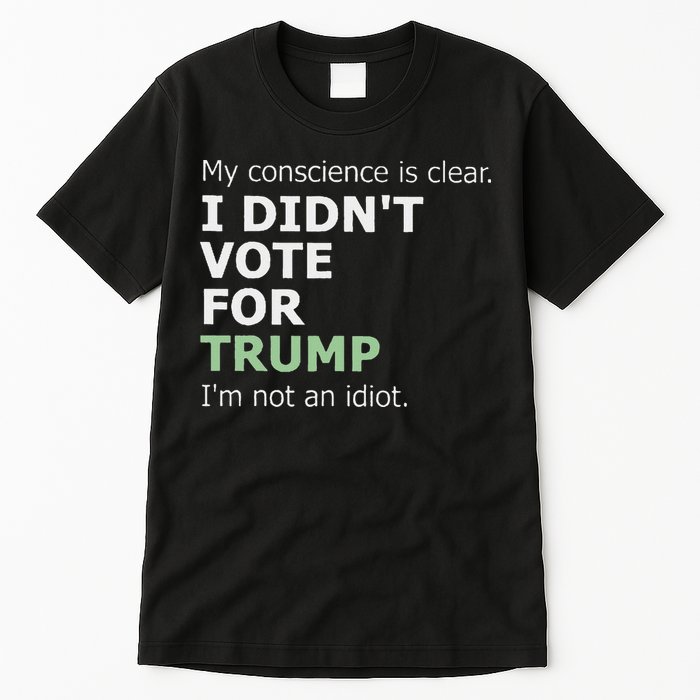 My Conscience Is Clear I DidnT Vote For Trump Tall T-Shirt
