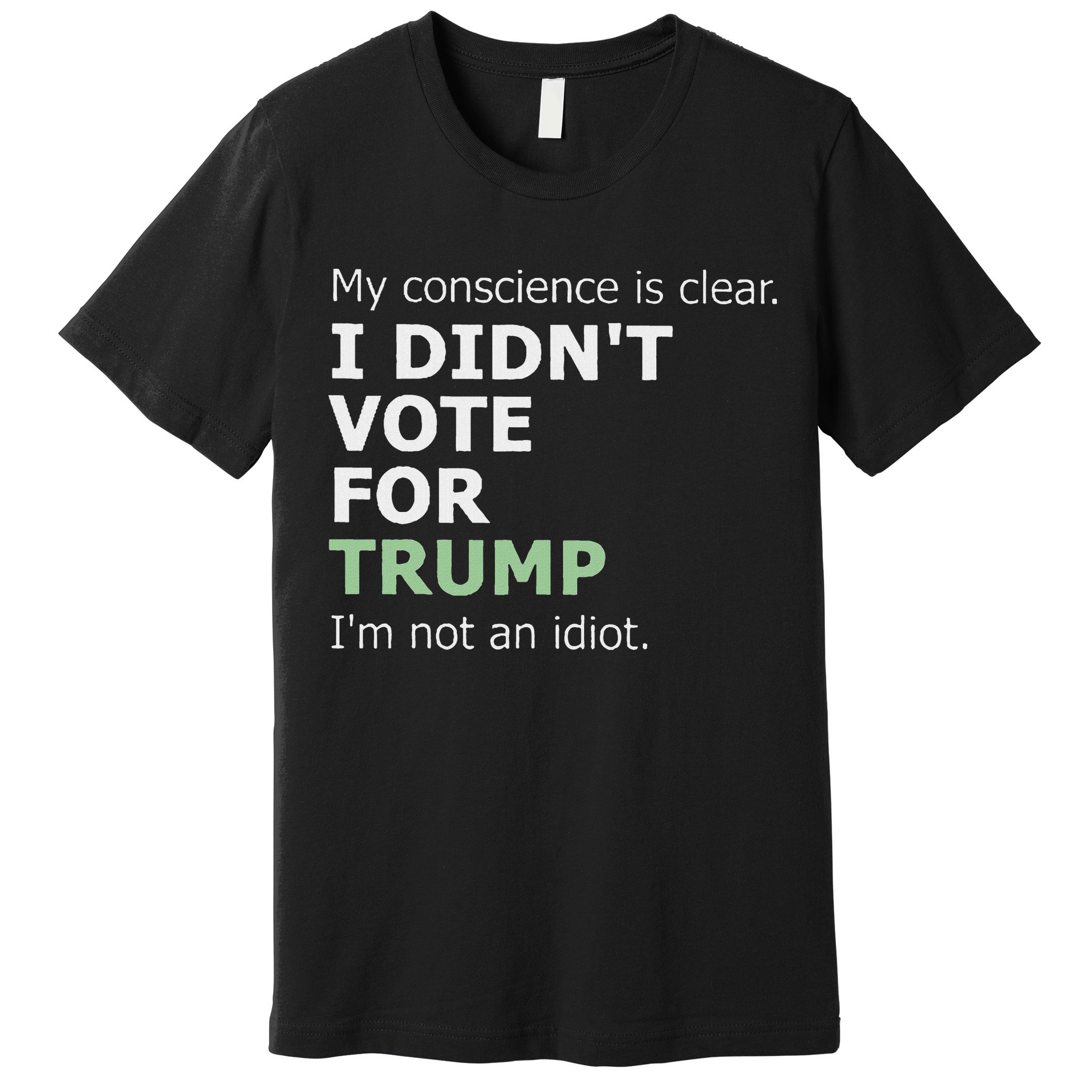 My Conscience Is Clear I DidnT Vote For Trump Premium T-Shirt