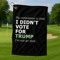 My Conscience Is Clear I DidnT Vote For Trump Golf Towel