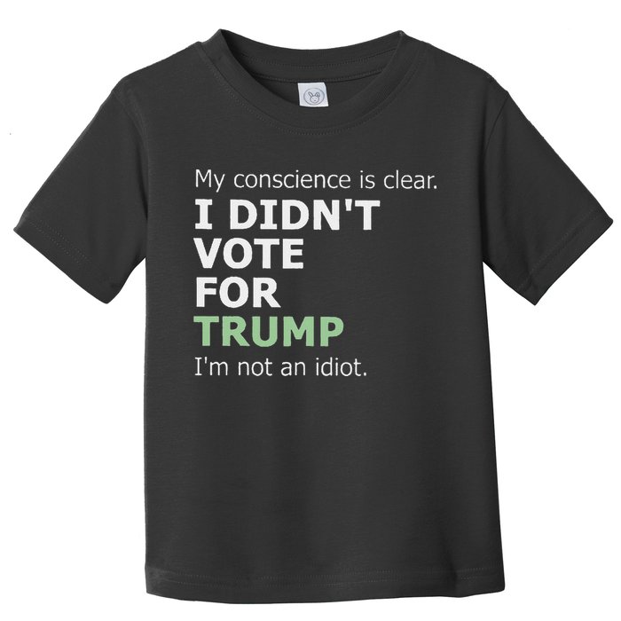 My Conscience Is Clear I DidnT Vote For Trump Toddler T-Shirt