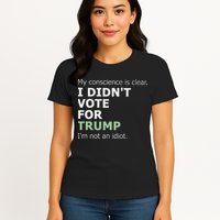 My Conscience Is Clear I DidnT Vote For Trump Womens T-Shirt