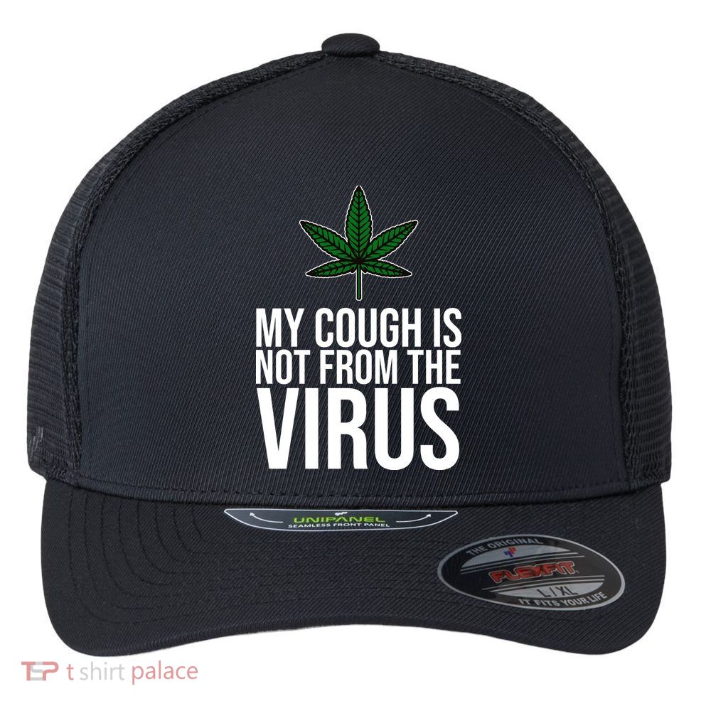 My Cough Is Not From The Virus Funny Marijuana Flexfit Unipanel Trucker Cap