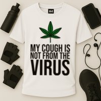 My Cough Is Not From The Virus Funny Marijuana Performance Shirt