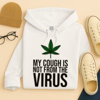 My Cough Is Not From The Virus Funny Marijuana Hoodie