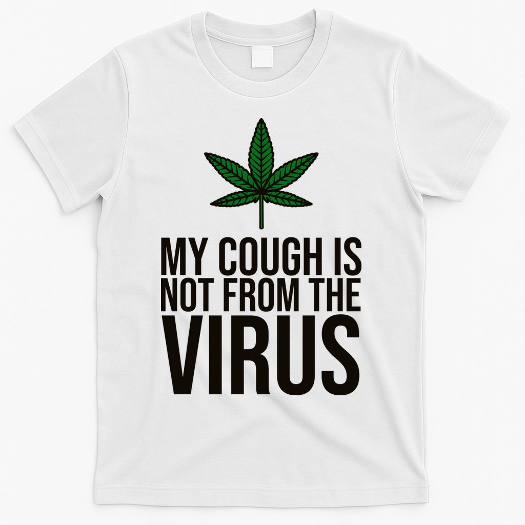My Cough Is Not From The Virus Funny Marijuana T-Shirt