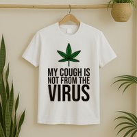 My Cough Is Not From The Virus Funny Marijuana T-Shirt