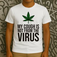 My Cough Is Not From The Virus Funny Marijuana T-Shirt