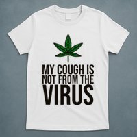 My Cough Is Not From The Virus Funny Marijuana T-Shirt