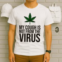 My Cough Is Not From The Virus Funny Marijuana T-Shirt