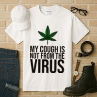 My Cough Is Not From The Virus Funny Marijuana Tall T-Shirt