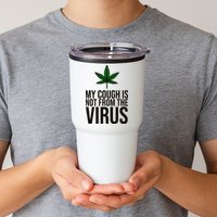 My Cough Is Not From The Virus Funny Marijuana Tumbler