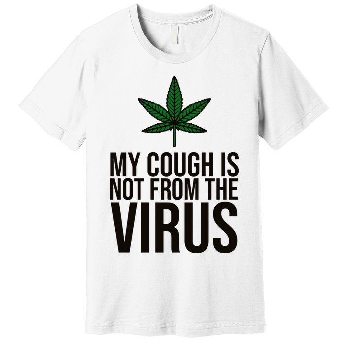 My Cough Is Not From The Virus Funny Marijuana Premium T-Shirt