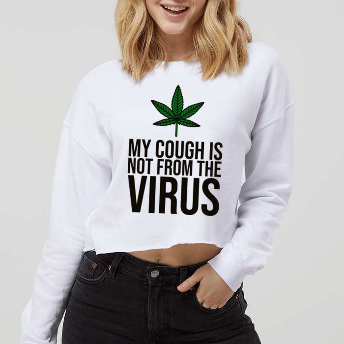 My Cough Is Not From The Virus Funny Marijuana Cropped Pullover Crew