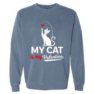 My Cat Is My ValentineS Greetings My Cat Is My Valentine Gift Garment-Dyed Sweatshirt