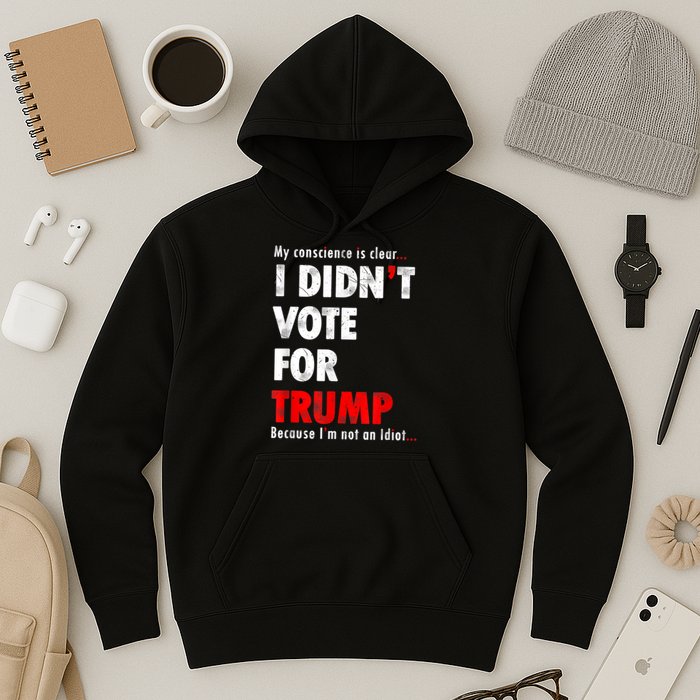 My Conscience Is Clear I Didn't Vote For Trump Funny Hoodie