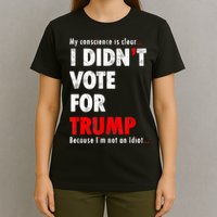 My Conscience Is Clear I Didn't Vote For Trump Funny T-Shirt