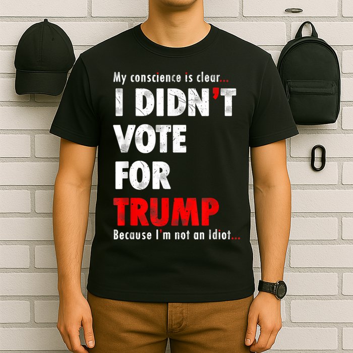 My Conscience Is Clear I Didn't Vote For Trump Funny T-Shirt