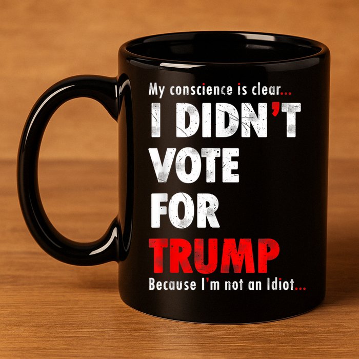 My Conscience Is Clear I Didn't Vote For Trump Funny 11oz C Handle Ceramic Mug