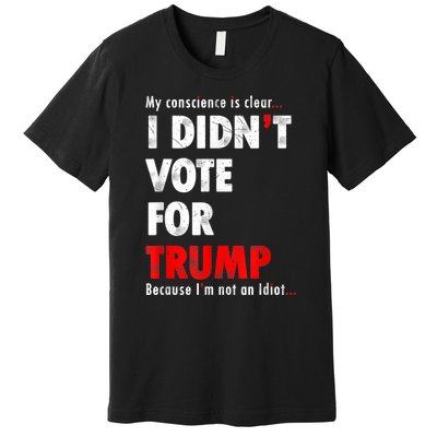 My Conscience Is Clear I Didn't Vote For Trump Funny Premium T-Shirt