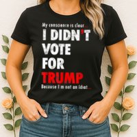 My Conscience Is Clear I Didn't Vote For Trump Funny Womens T-Shirt