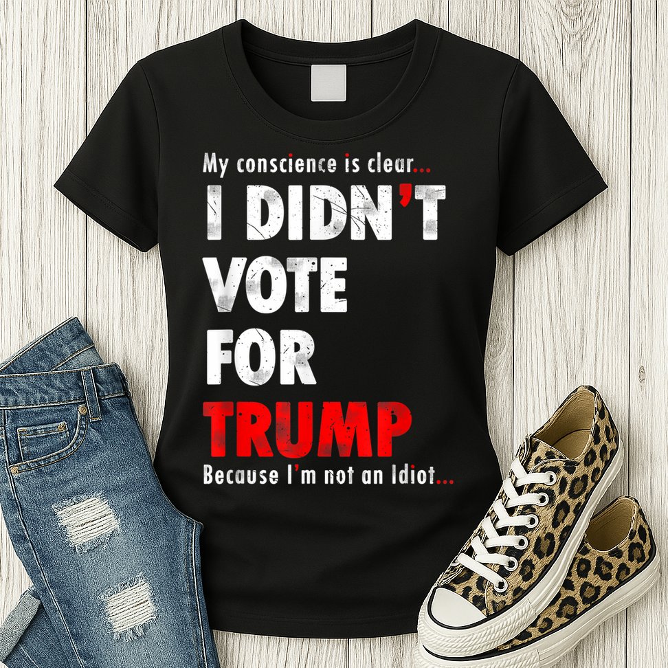 My Conscience Is Clear I Didn't Vote For Trump Funny Womens T-Shirt
