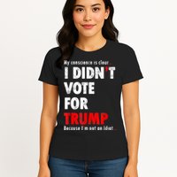 My Conscience Is Clear I Didn't Vote For Trump Funny Womens T-Shirt