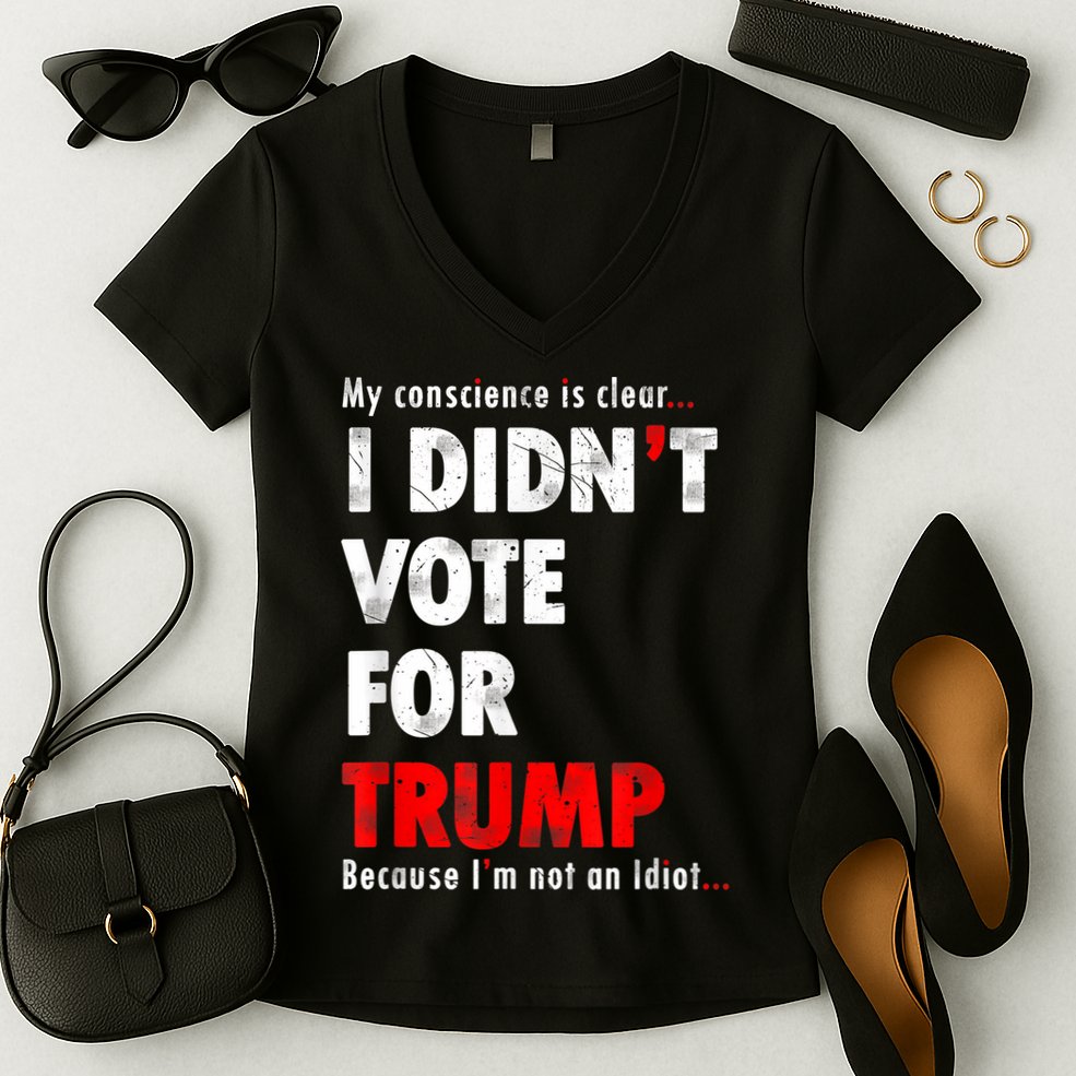 My Conscience Is Clear I Didn't Vote For Trump Funny Women's V-Neck T-Shirt