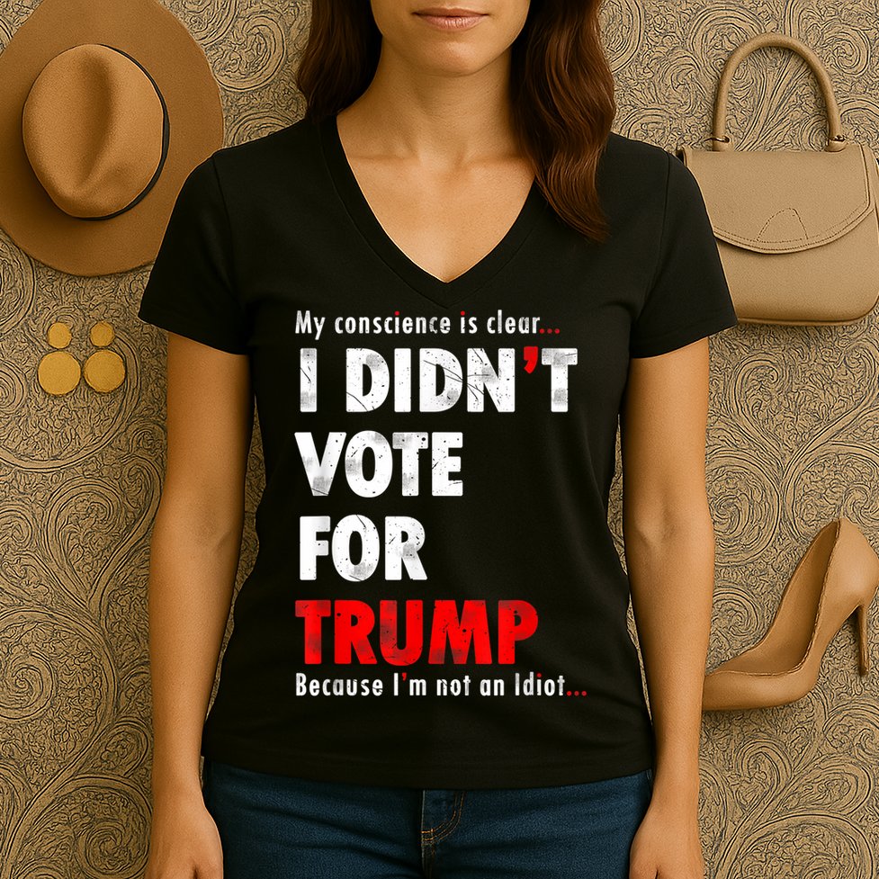 My Conscience Is Clear I Didn't Vote For Trump Funny Women's V-Neck T-Shirt