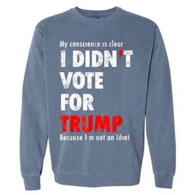 My Conscience Is Clear I Didn't Vote For Trump Funny Garment-Dyed Sweatshirt