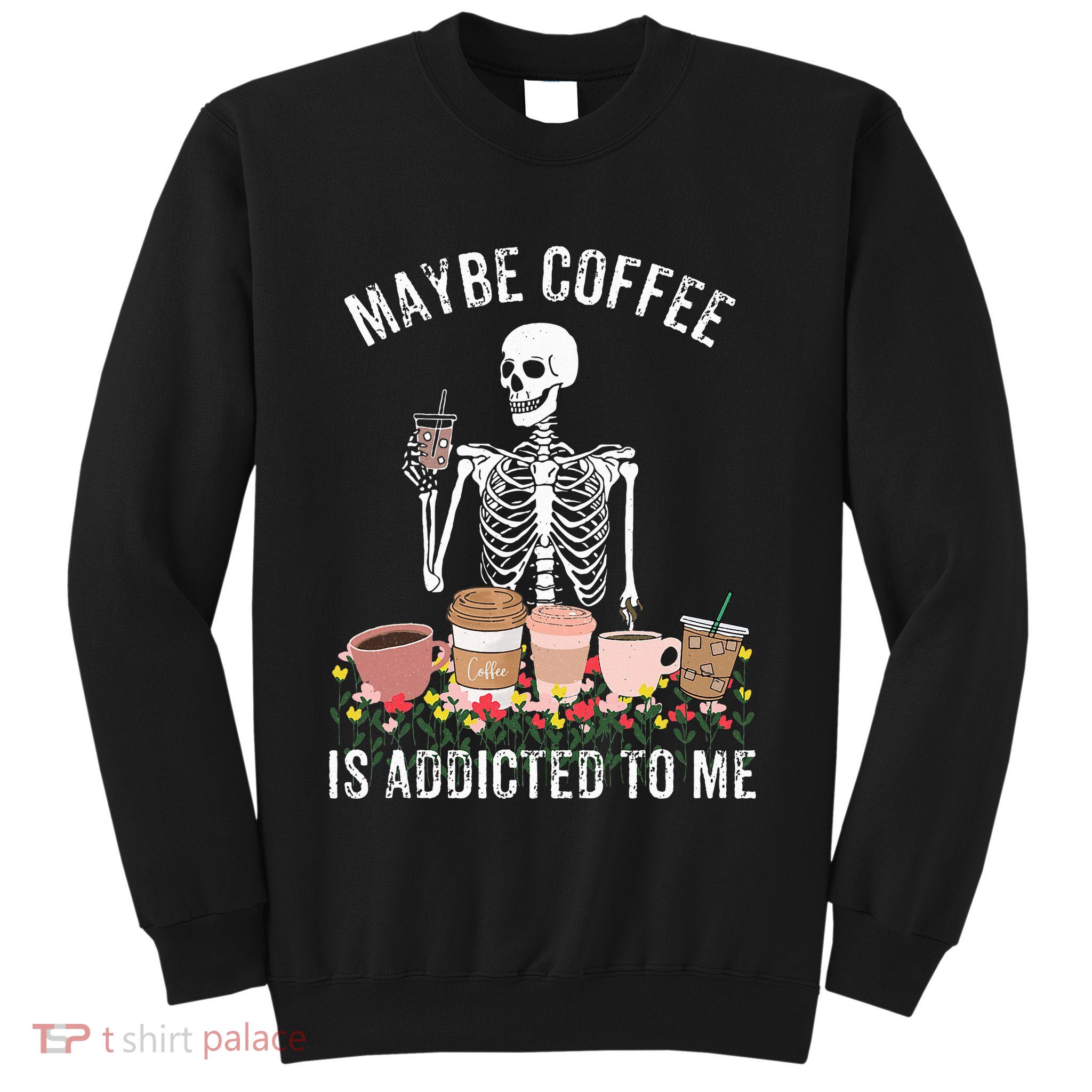 Maybe Coffee Is Addicted To Me Sweatshirt