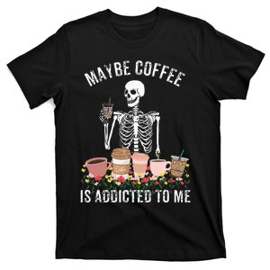 Maybe Coffee Is Addicted To Me T-Shirt