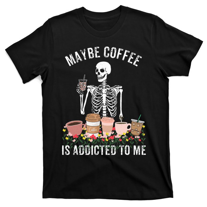 Maybe Coffee Is Addicted To Me T-Shirt