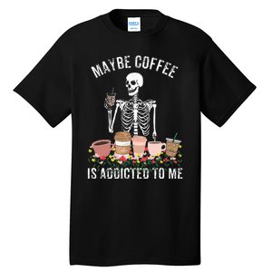 Maybe Coffee Is Addicted To Me Tall T-Shirt