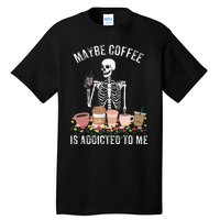 Maybe Coffee Is Addicted To Me Tall T-Shirt