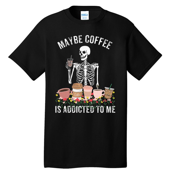 Maybe Coffee Is Addicted To Me Tall T-Shirt