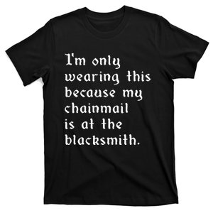 My Chainmail Is At The Blacksmith Funny Ren Faire Medieval T-Shirt