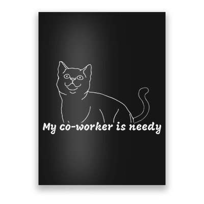 My CoWorker Is Needy Funny Work From Home Cat Poster