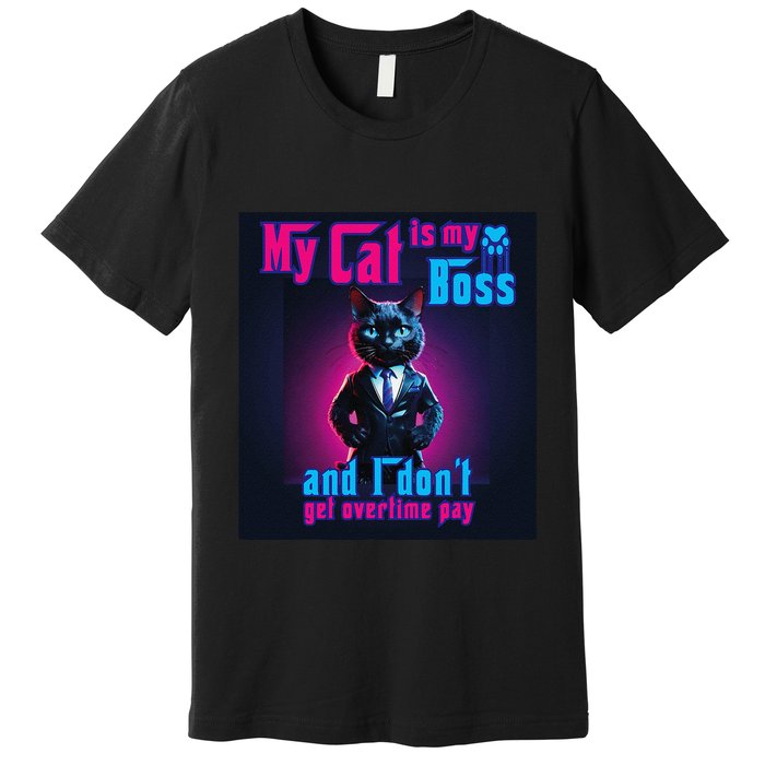 My Cat Is My Boss... And I DonT Get Overtime Pay Premium T-Shirt