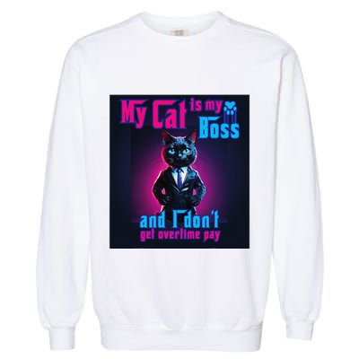 My Cat Is My Boss... And I DonT Get Overtime Pay Garment-Dyed Sweatshirt