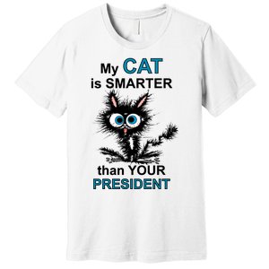 My Cat Is Smarter Than Your President Premium T-Shirt