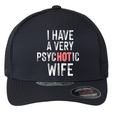 married couple I have a very psycHOTic wife funny Flexfit Unipanel Trucker Cap