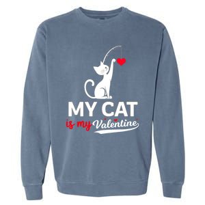 My Cat Is My ValentineS Greetings My Cat Is My Valentine Gift Garment-Dyed Sweatshirt