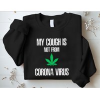 My Cough Is Not From The Virus Funny Weed Marijuana Smoker Sweatshirt