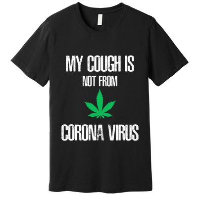 My Cough Is Not From The Virus Funny Weed Marijuana Smoker Premium T-Shirt