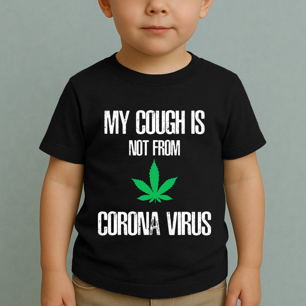My Cough Is Not From The Virus Funny Weed Marijuana Smoker Toddler T-Shirt