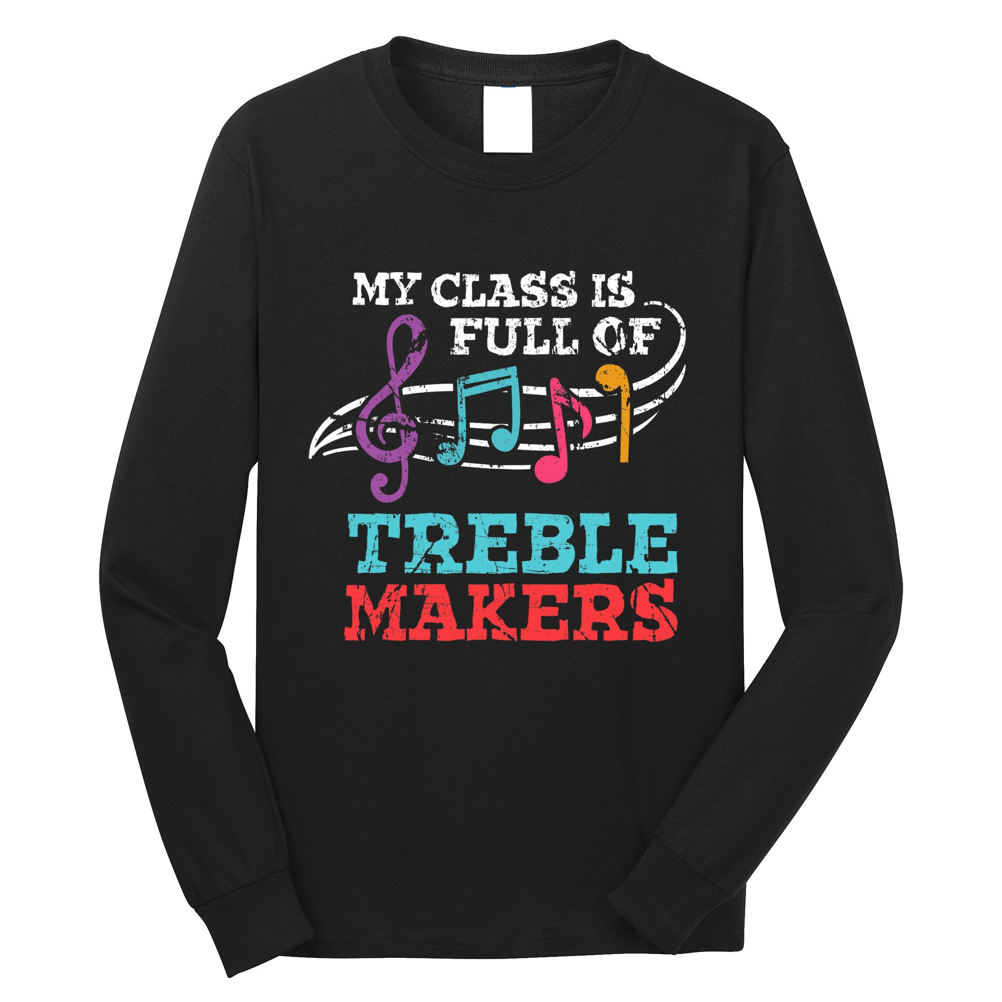 My class is full of treble makers /Back2School Music teacher Long Sleeve Shirt