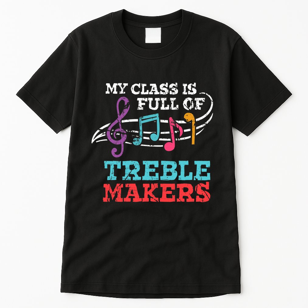 My class is full of treble makers /Back2School Music teacher Tall T-Shirt