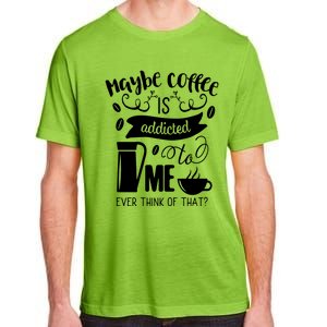 Maybe Coffee Is Addicted To Me Adult ChromaSoft Performance T-Shirt